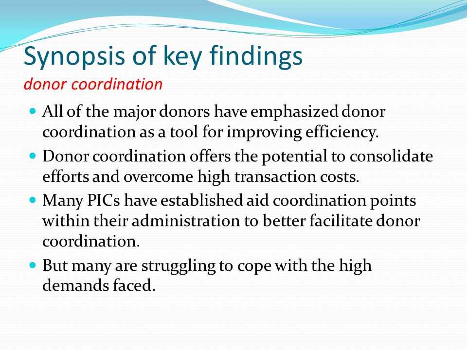 Synopsis of key findings donor coordination All of the major donors have emphasized donor coordination as a tool for improving efficiency.