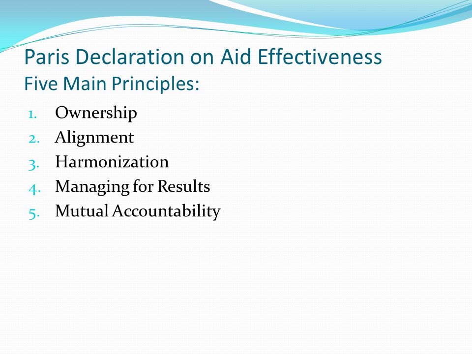Paris Declaration on Aid Effectiveness Five Main Principles: 1.