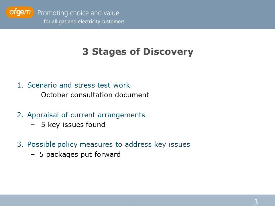 3 3 Stages of Discovery 1.Scenario and stress test work –October consultation document 2.Appraisal of current arrangements –5 key issues found 3.Possible policy measures to address key issues –5 packages put forward
