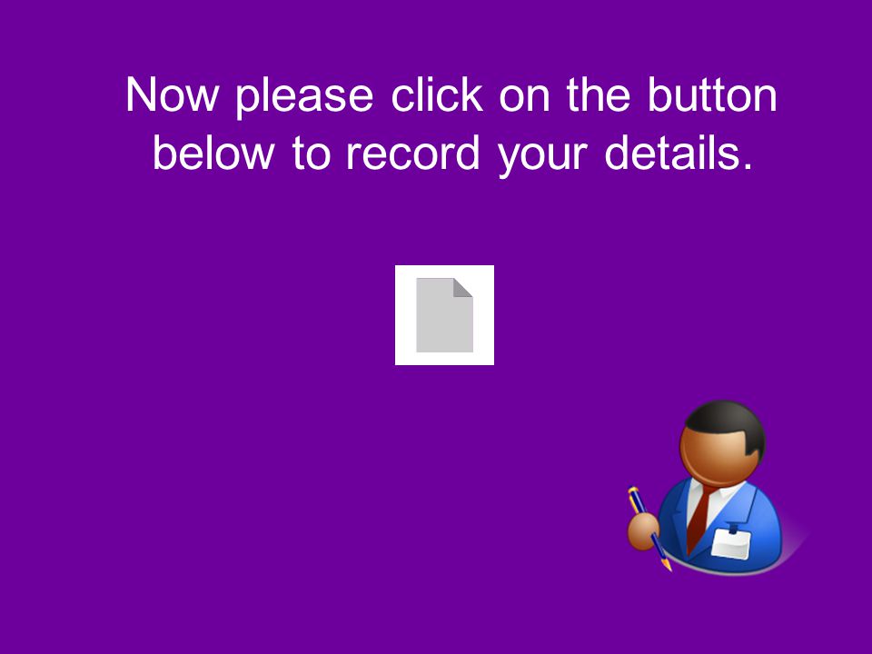 Now please click on the button below to record your details.