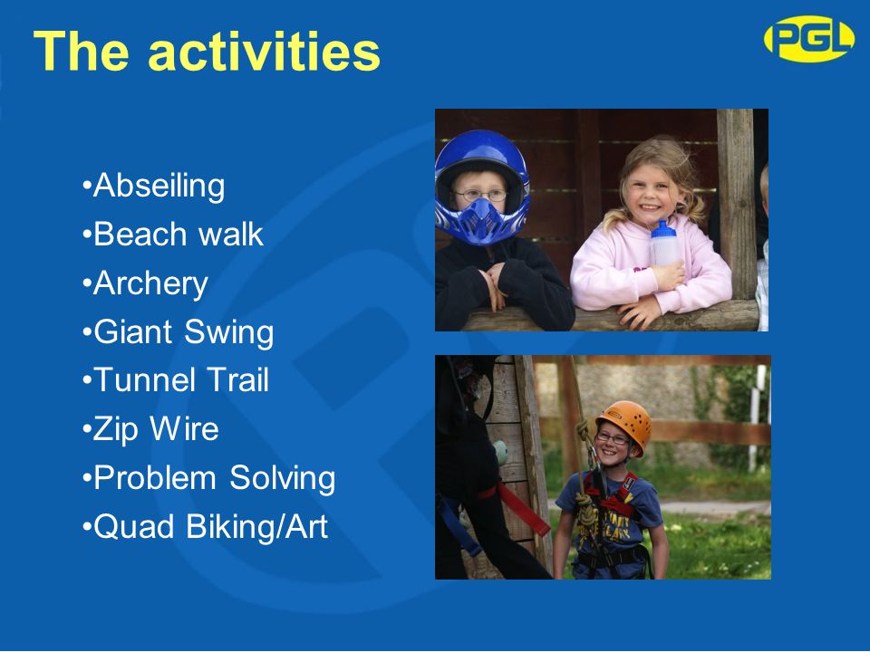 The activities Abseiling Beach walk Archery Giant Swing Tunnel Trail Zip Wire Problem Solving Quad Biking/Art