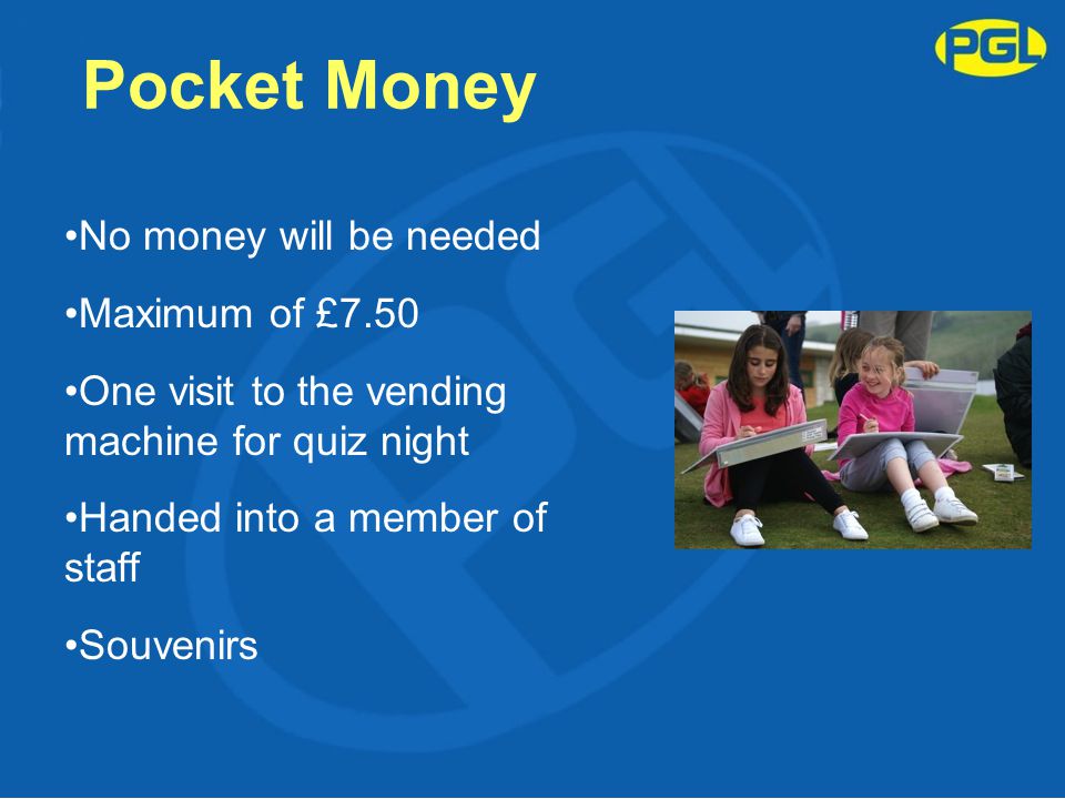 Pocket Money No money will be needed Maximum of £7.50 One visit to the vending machine for quiz night Handed into a member of staff Souvenirs