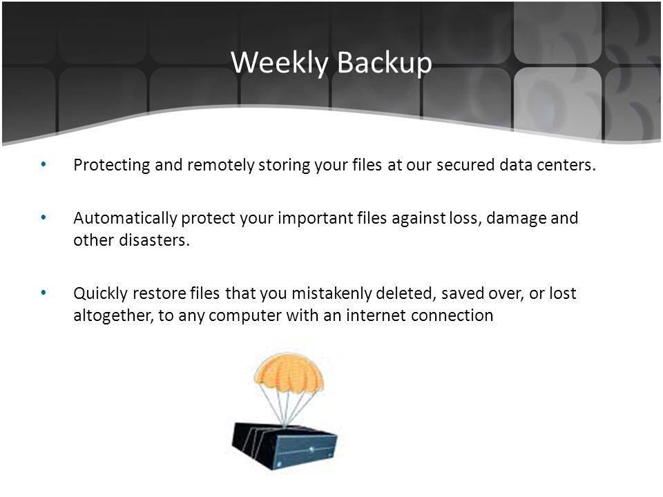 Weekly Backup Protecting and remotely storing your files at our secured data centers.