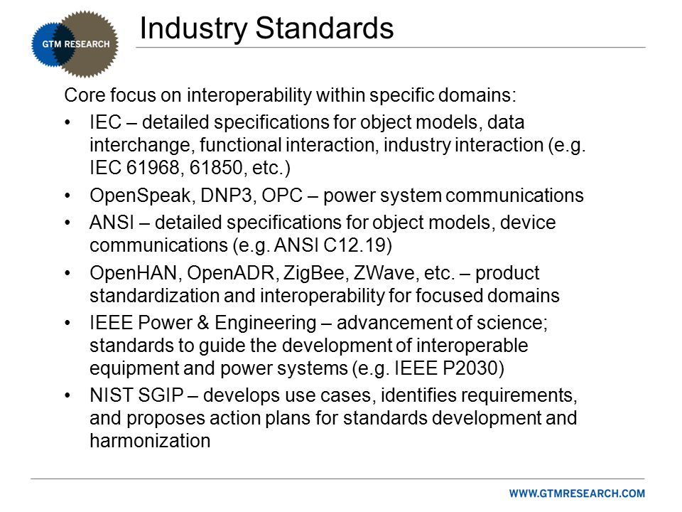 Industry Standards Core focus on interoperability within specific domains: IEC – detailed specifications for object models, data interchange, functional interaction, industry interaction (e.g.