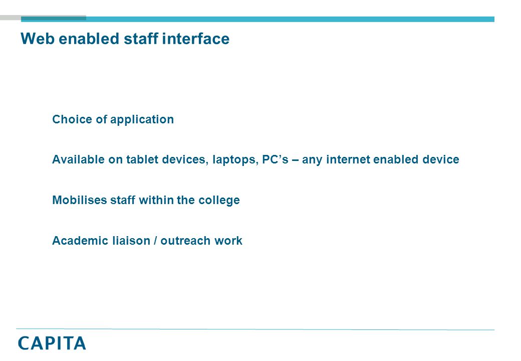 Web enabled staff interface Choice of application Available on tablet devices, laptops, PC’s – any internet enabled device Mobilises staff within the college Academic liaison / outreach work