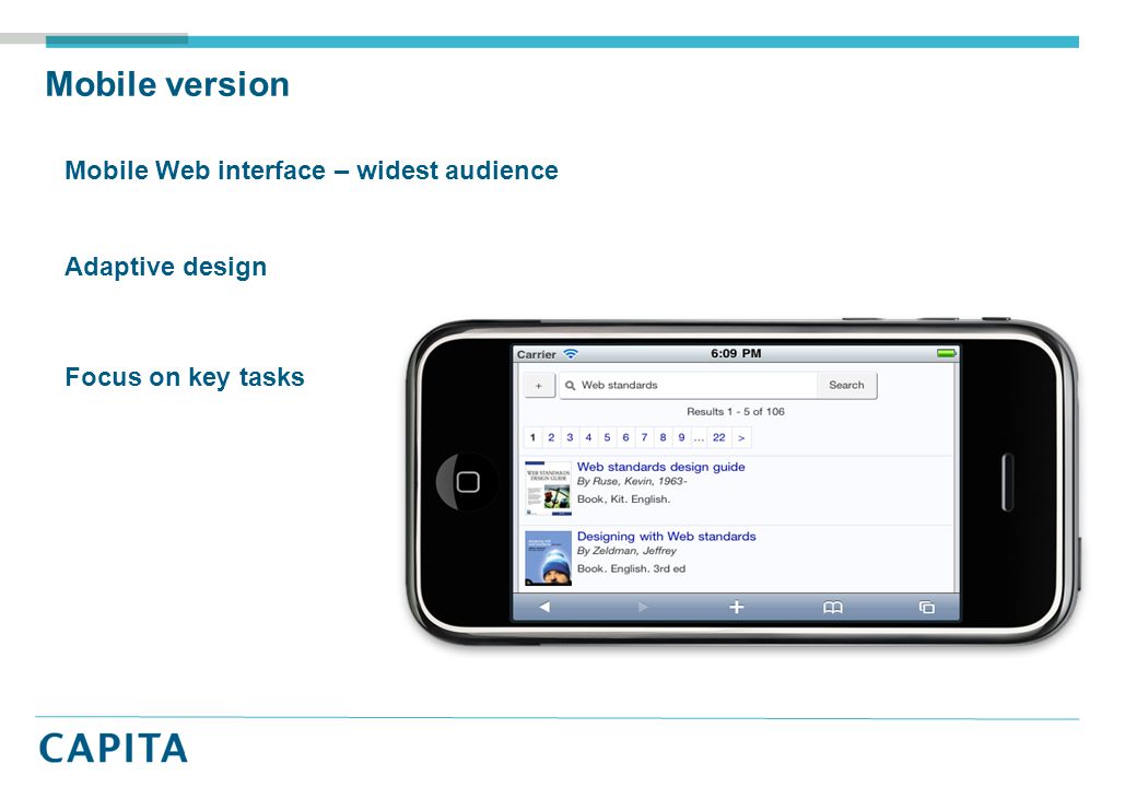 Mobile Interface Mobile Web interface – widest audience Adaptive design Focus on key tasks Mobile version