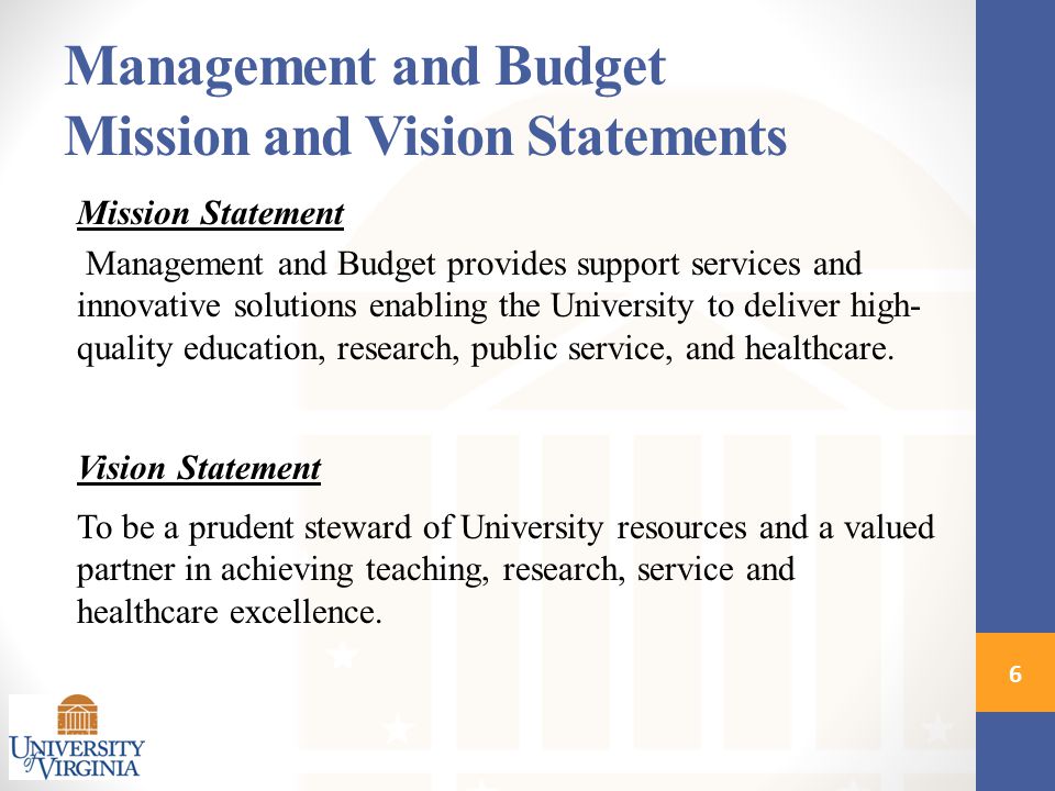 Mission Statement Management and Budget provides support services and innovative solutions enabling the University to deliver high- quality education, research, public service, and healthcare.