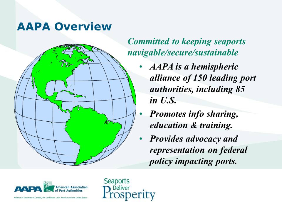 2 AAPA Overview AAPA is a hemispheric alliance of 150 leading port authorities, including 85 in U.S.