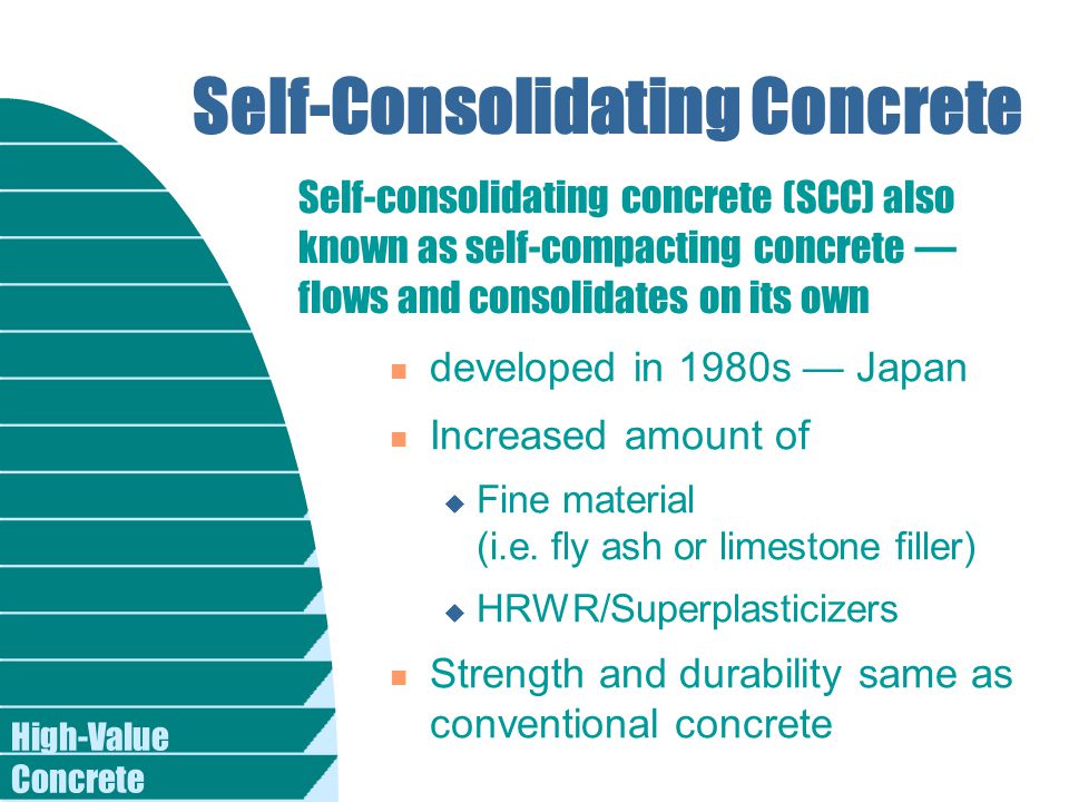 High-Value Concrete Self-Consolidating Concrete n developed in 1980s — Japan n Increased amount of u Fine material (i.e.
