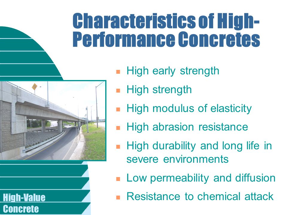 Characteristics of High- Performance Concretes n High early strength n High strength n High modulus of elasticity n High abrasion resistance n High durability and long life in severe environments n Low permeability and diffusion n Resistance to chemical attack