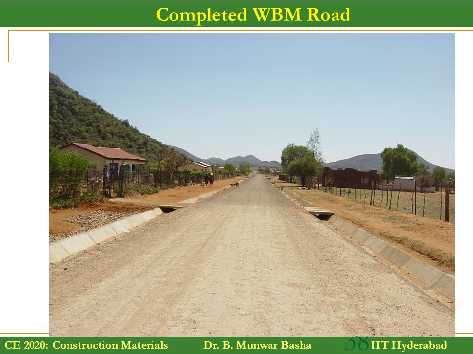 CE 2020: Construction Materials Dr. B. Munwar Basha IIT Hyderabad 38 Completed WBM Road