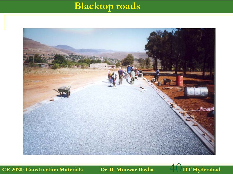 CE 2020: Construction Materials Dr. B. Munwar Basha IIT Hyderabad 40 Blacktop roads