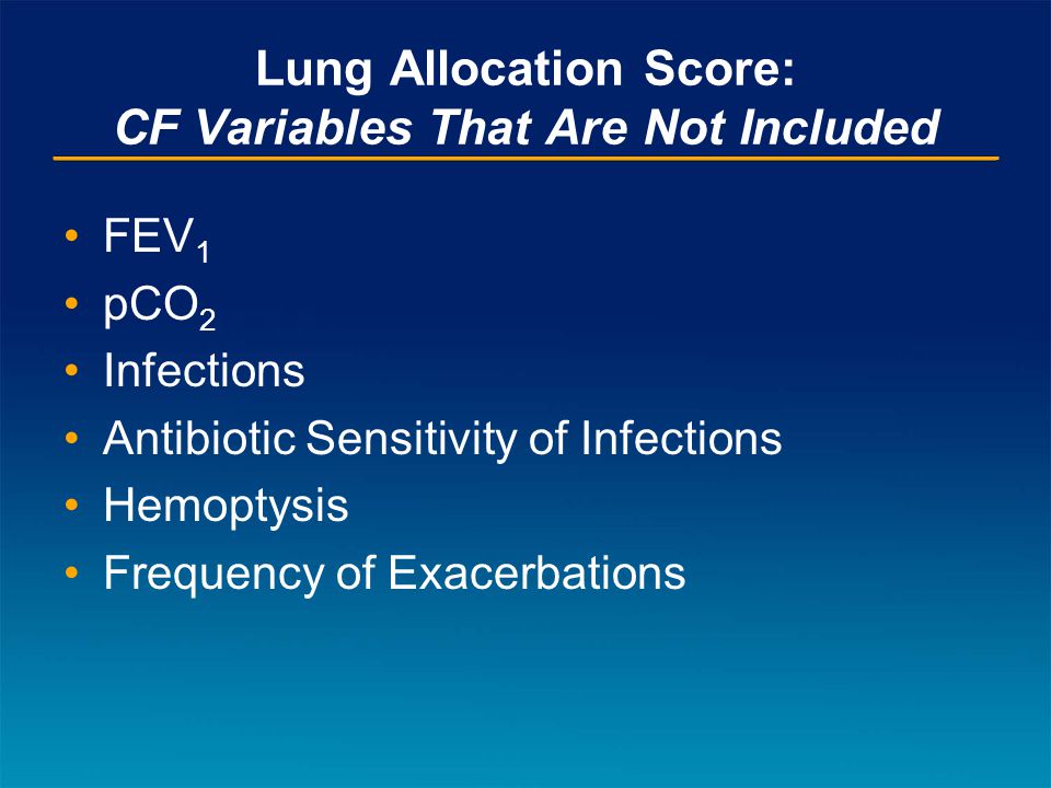 Lung Allocation Score: CF Variables That Are Not Included FEV 1 pCO 2 Infections Antibiotic Sensitivity of Infections Hemoptysis Frequency of Exacerbations