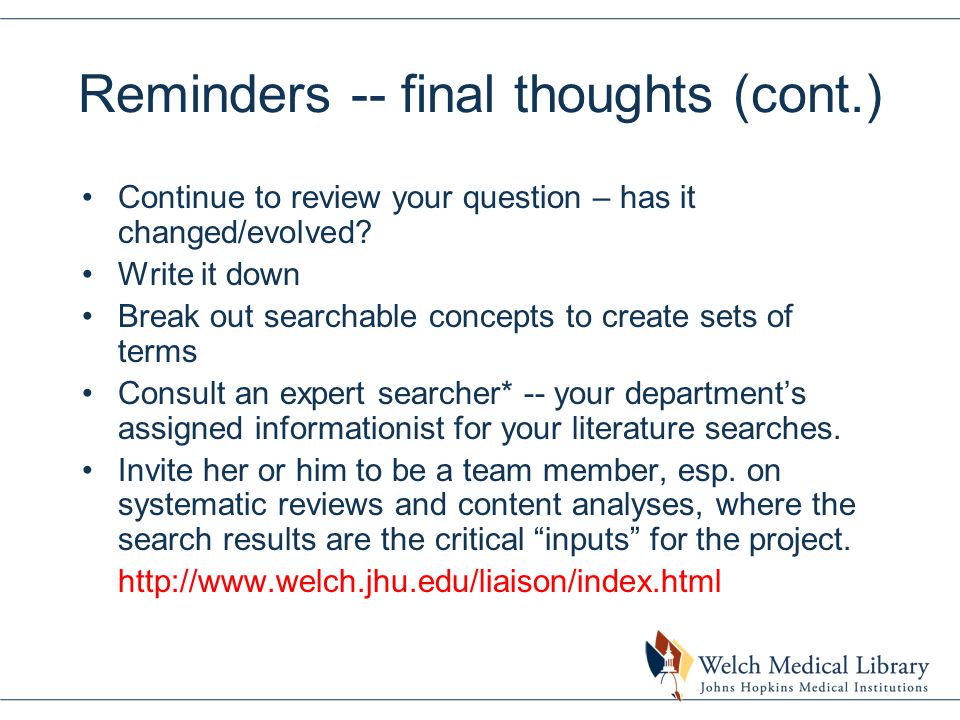 Reminders -- final thoughts (cont.) Continue to review your question – has it changed/evolved.