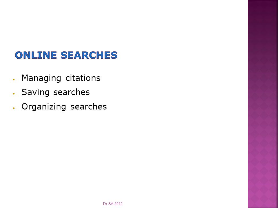  Managing citations  Saving searches  Organizing searches Dr SA 2012