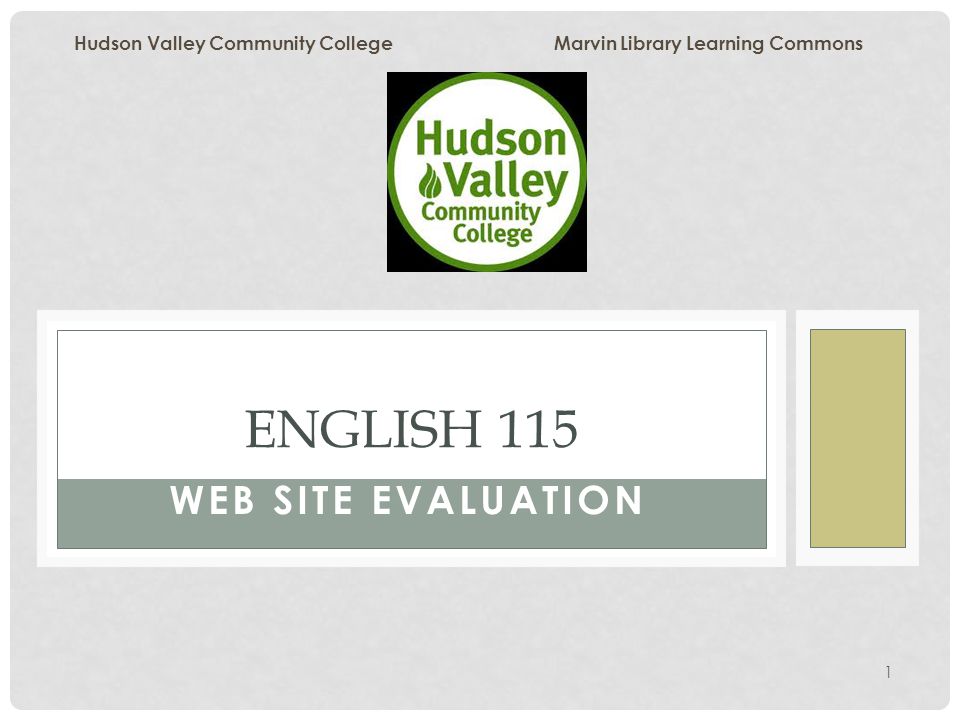 1 WEB SITE EVALUATION ENGLISH 115 Hudson Valley Community College Marvin Library Learning Commons