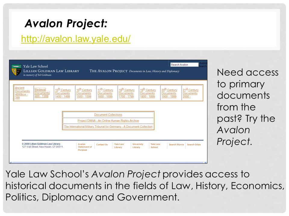 Avalon Project:   Yale Law School’s Avalon Project provides access to historical documents in the fields of Law, History, Economics, Politics, Diplomacy and Government.