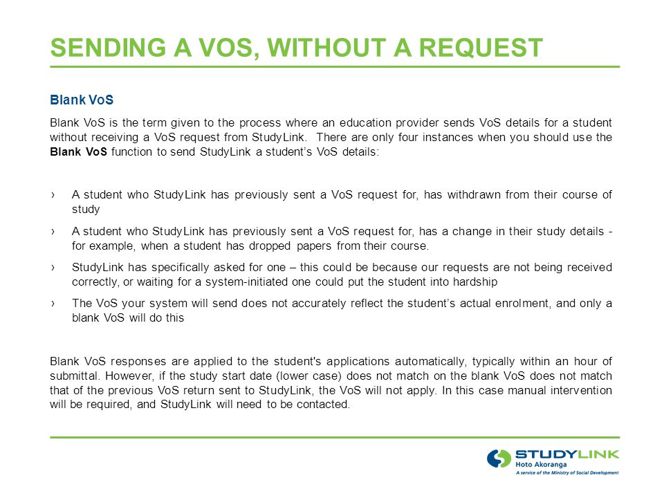 Blank VoS Blank VoS is the term given to the process where an education provider sends VoS details for a student without receiving a VoS request from StudyLink.
