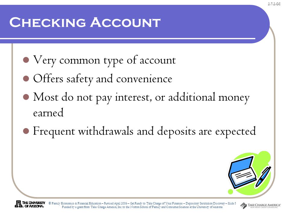 2.7.2.G1 © Family Economics & Financial Education – Revised April 2006 – Get Ready to Take Charge of Your Finances – Depository Institution Discovery – Slide 5 Funded by a grant from Take Charge America, Inc.
