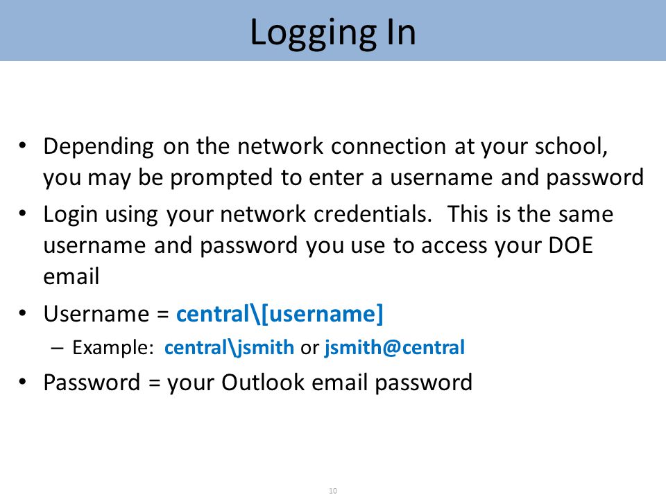 Logging In Depending on the network connection at your school, you may be prompted to enter a username and password Login using your network credentials.