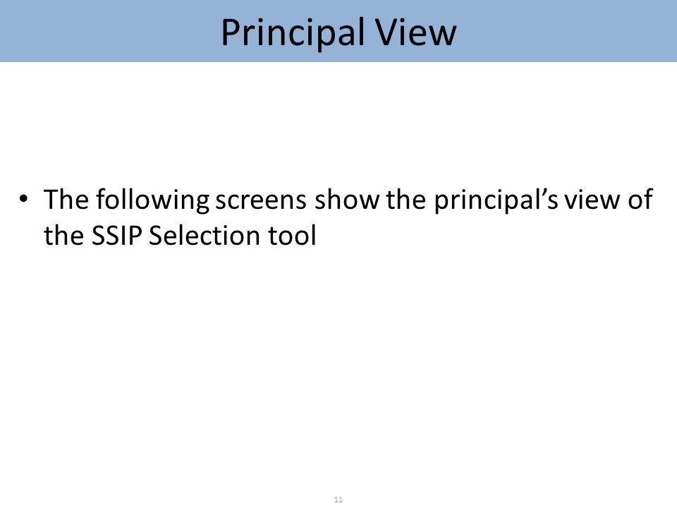 The following screens show the principal’s view of the SSIP Selection tool 11 Principal View