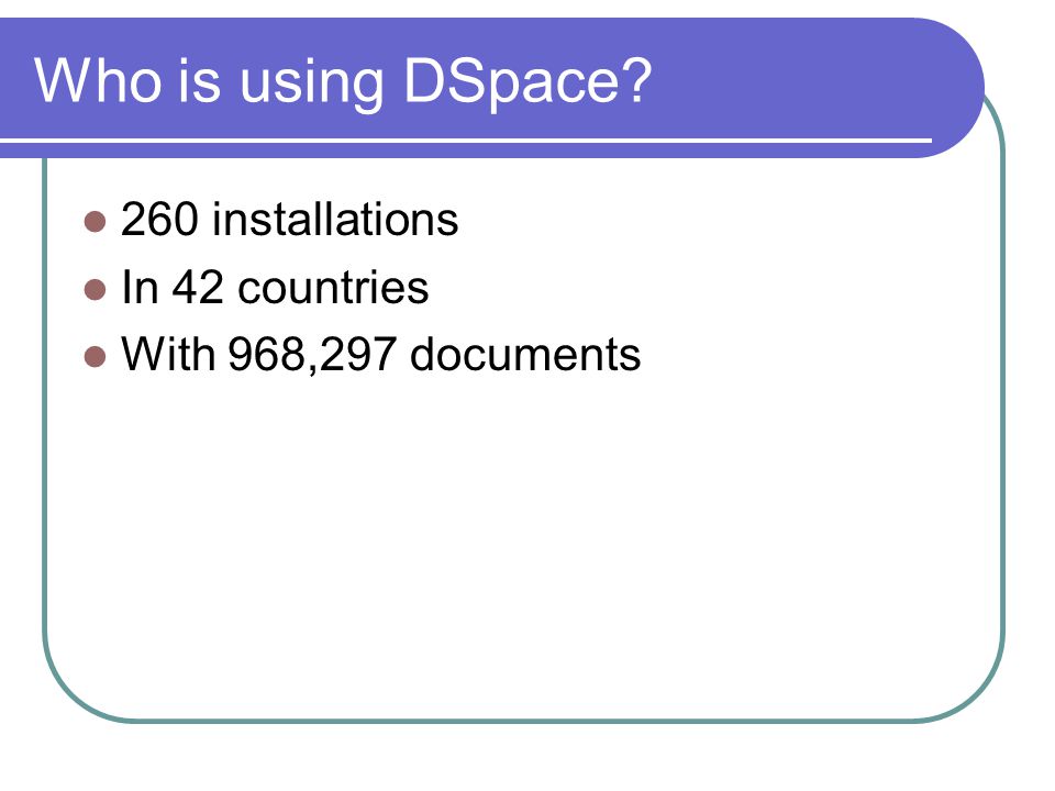 Who is using DSpace 260 installations In 42 countries With 968,297 documents