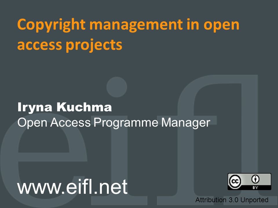 Copyright management in open access projects Iryna Kuchma Open Access Programme Manager   Attribution 3.0 Unported
