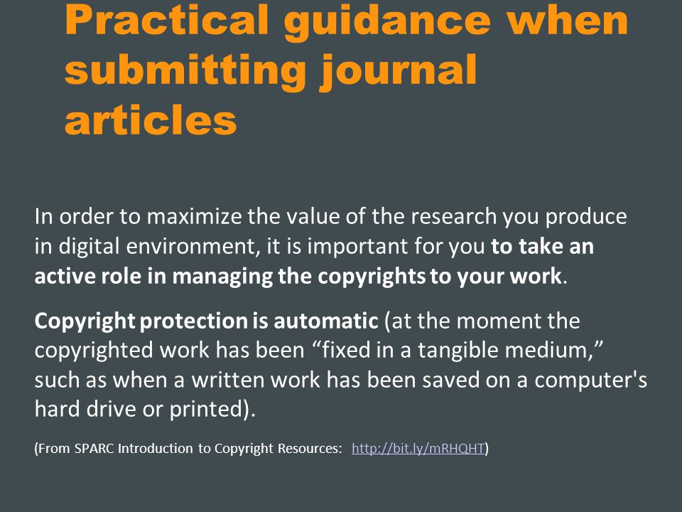 Practical guidance when submitting journal articles In order to maximize the value of the research you produce in digital environment, it is important for you to take an active role in managing the copyrights to your work.