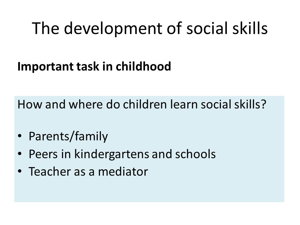 The development of social skills How and where do children learn social skills.