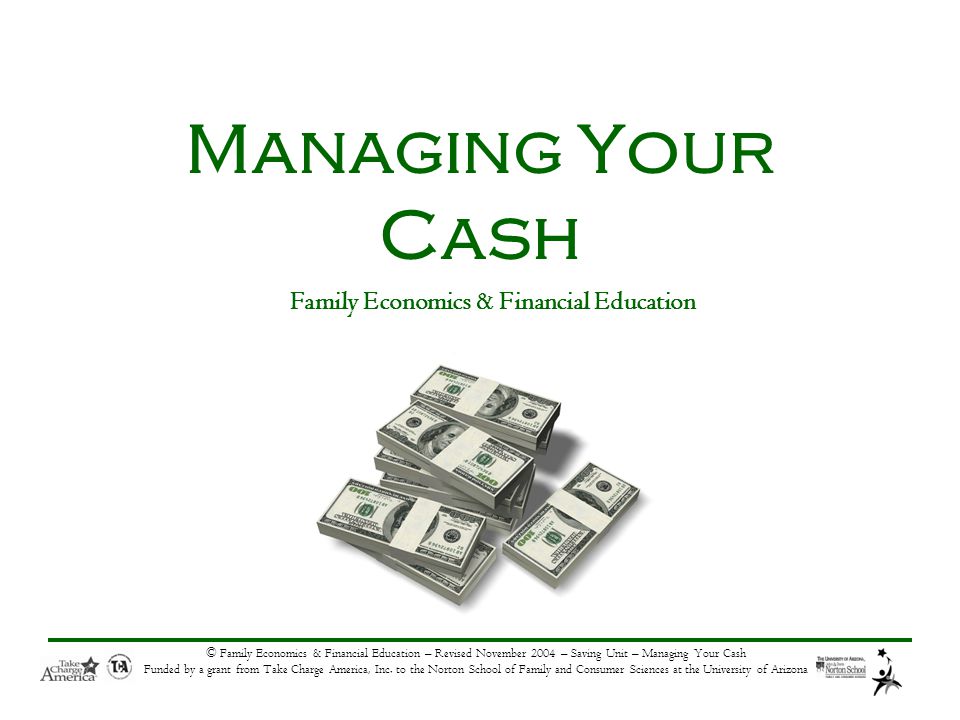 © Family Economics & Financial Education – Revised November 2004 – Saving Unit – Managing Your Cash Funded by a grant from Take Charge America, Inc.