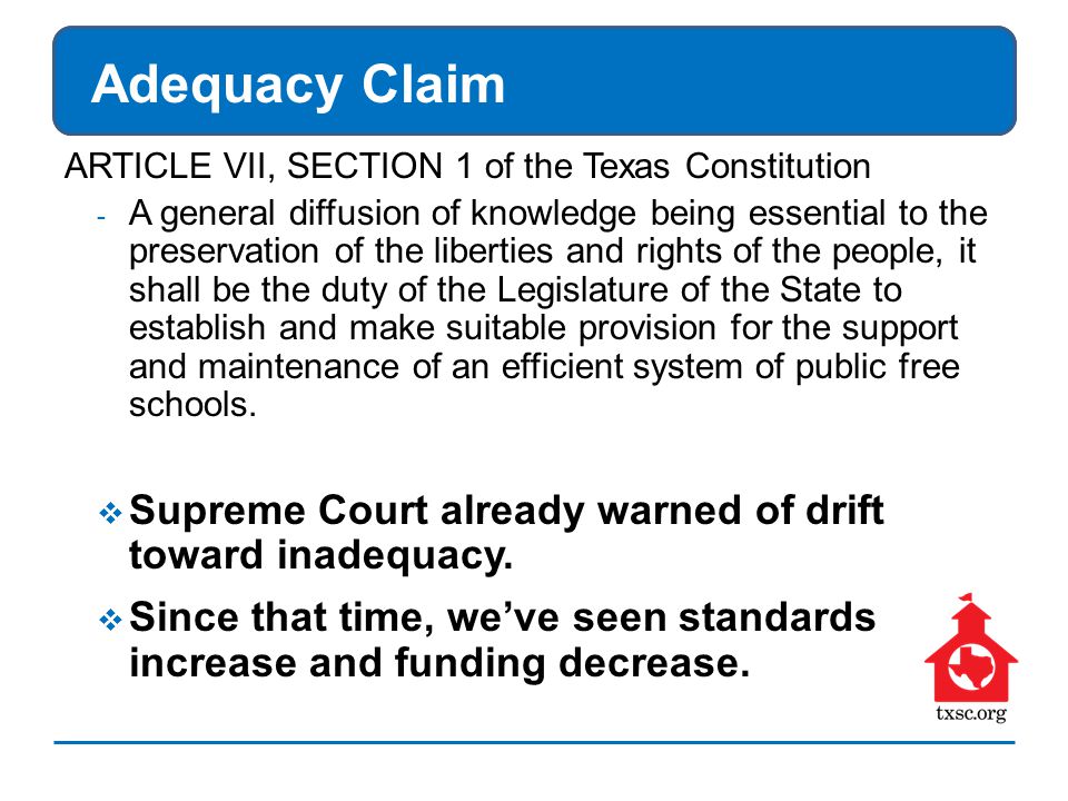 ARTICLE VII, SECTION 1 of the Texas Constitution - A general diffusion of knowledge being essential to the preservation of the liberties and rights of the people, it shall be the duty of the Legislature of the State to establish and make suitable provision for the support and maintenance of an efficient system of public free schools.