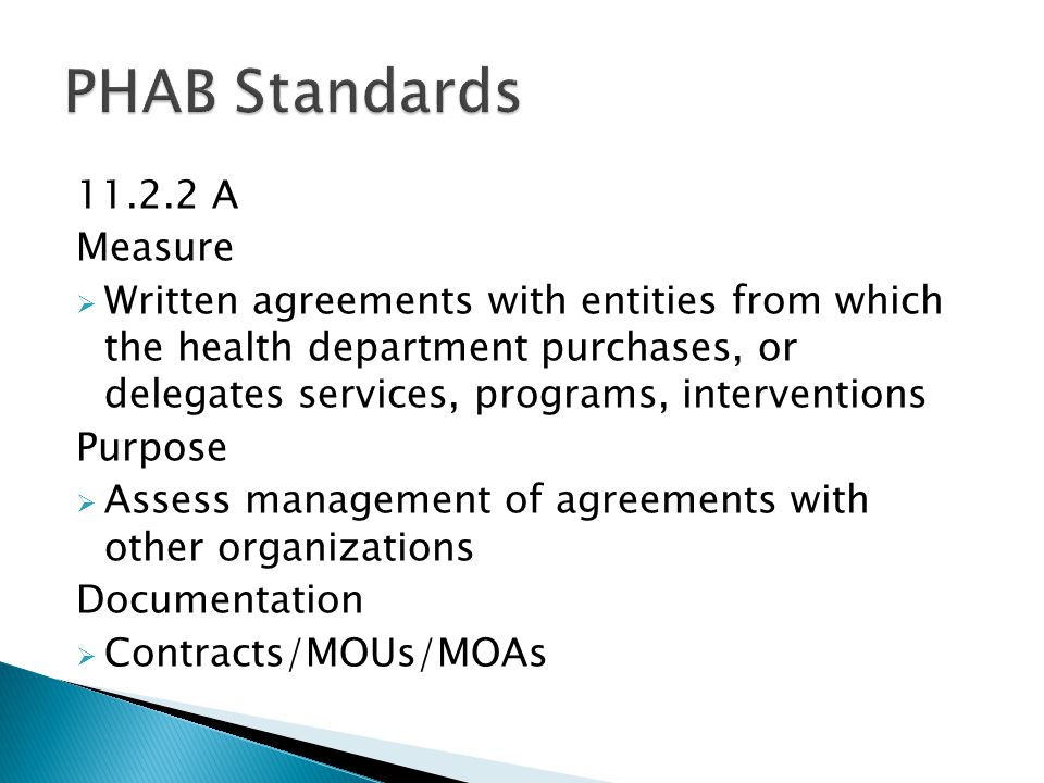 A Measure  Written agreements with entities from which the health department purchases, or delegates services, programs, interventions Purpose  Assess management of agreements with other organizations Documentation  Contracts/MOUs/MOAs