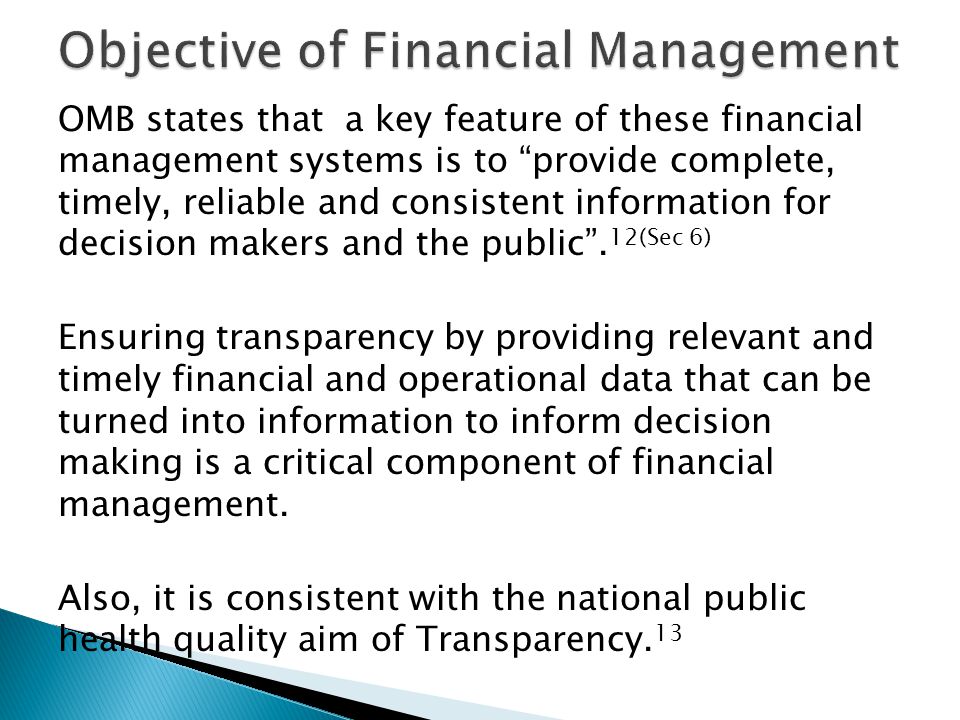 OMB states that a key feature of these financial management systems is to provide complete, timely, reliable and consistent information for decision makers and the public .