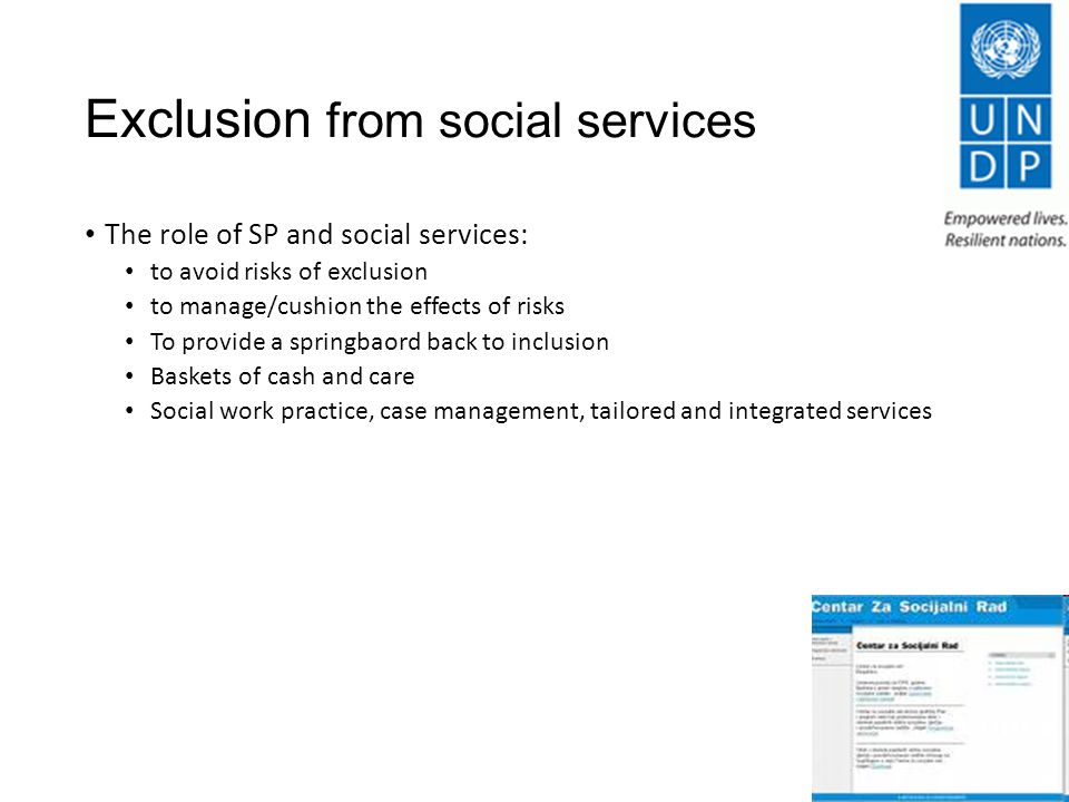 Exclusion from social services The role of SP and social services: to avoid risks of exclusion to manage/cushion the effects of risks To provide a springbaord back to inclusion Baskets of cash and care Social work practice, case management, tailored and integrated services
