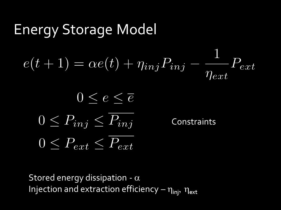 Energy Storage Model Constraints Stored energy dissipation -  Injection and extraction efficiency –  inj  ext