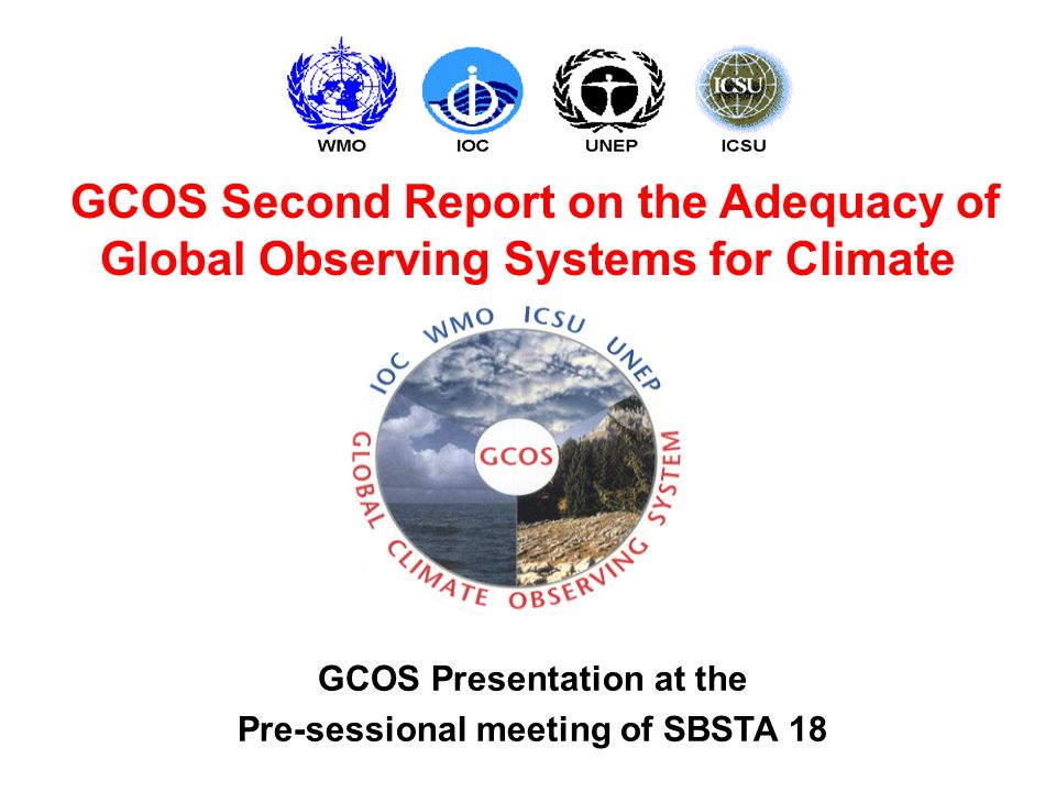 GCOS Presentation at the Pre-sessional meeting of SBSTA 18 GCOS Second Report on the Adequacy of Global Observing Systems for Climate