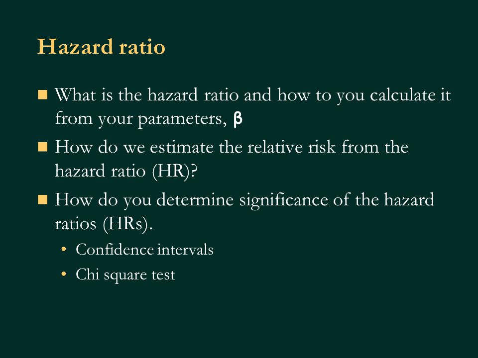 Hazard ratio What is the hazard ratio and how to you calculate it from your parameters, β How do we estimate the relative risk from the hazard ratio (HR).