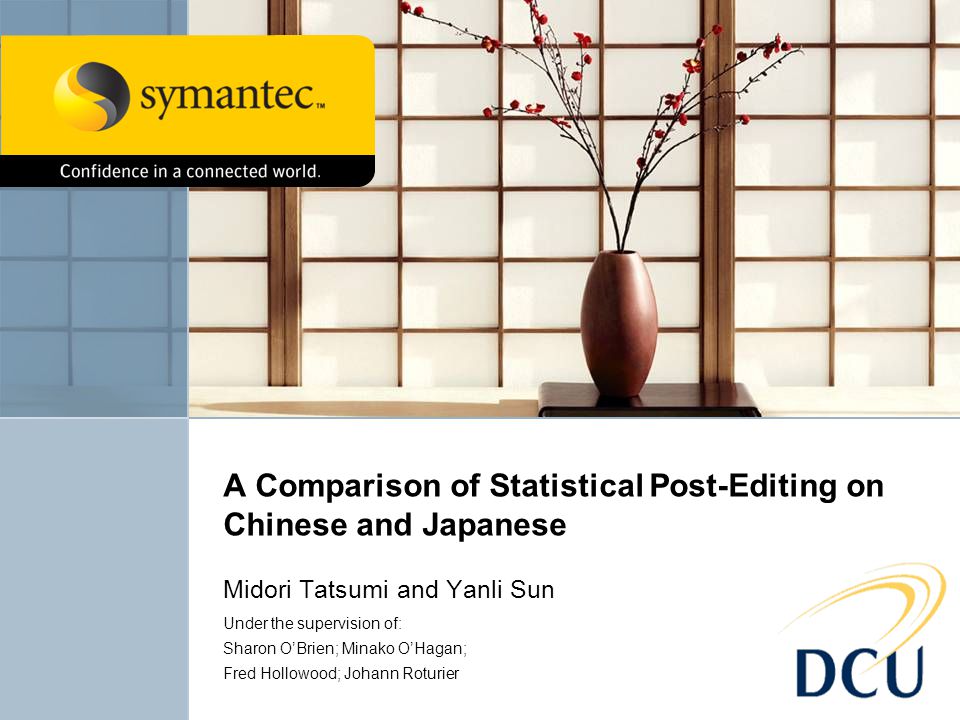 A Comparison of Statistical Post-Editing on Chinese and Japanese Midori Tatsumi and Yanli Sun Under the supervision of: Sharon O’Brien; Minako O’Hagan; Fred Hollowood; Johann Roturier