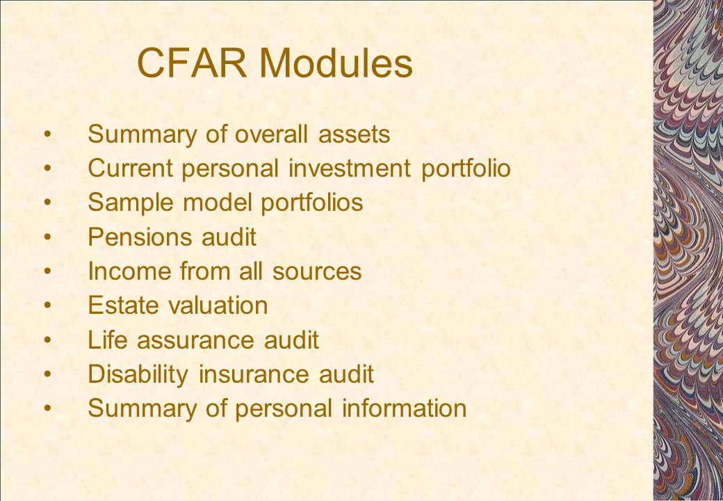 CFAR Modules Summary of overall assets Current personal investment portfolio Sample model portfolios Pensions audit Income from all sources Estate valuation Life assurance audit Disability insurance audit Summary of personal information