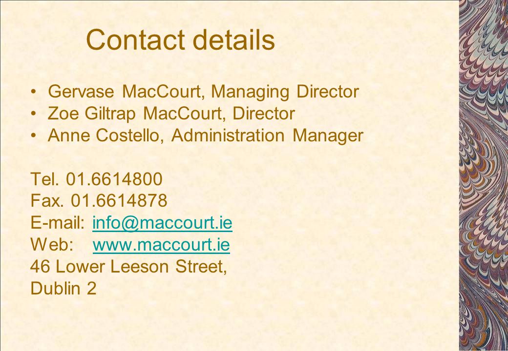 Contact details Gervase MacCourt, Managing Director Zoe Giltrap MacCourt, Director Anne Costello, Administration Manager Tel.