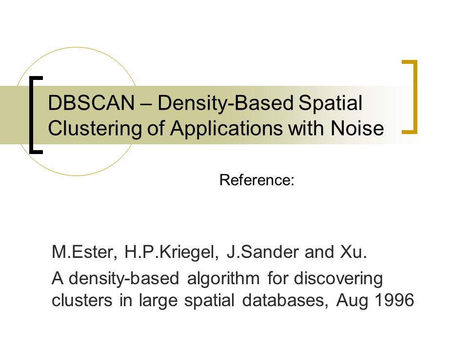 DBSCAN – Density-Based Spatial Clustering of Applications with Noise M.Ester, H.P.Kriegel, J.Sander and Xu.