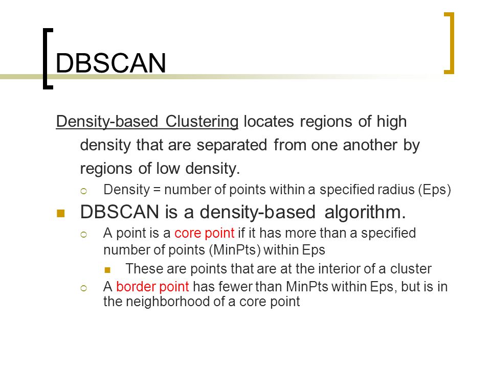 DBSCAN Density-based Clustering locates regions of high density that are separated from one another by regions of low density.