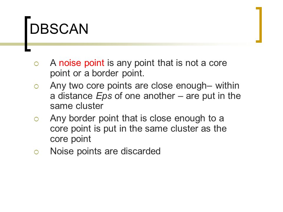 DBSCAN  A noise point is any point that is not a core point or a border point.