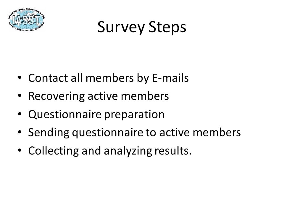 Survey Steps Contact all members by  s Recovering active members Questionnaire preparation Sending questionnaire to active members Collecting and analyzing results.