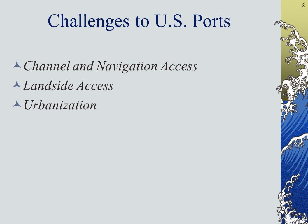8 Challenges to U.S. Ports Channel and Navigation Access Landside Access Urbanization