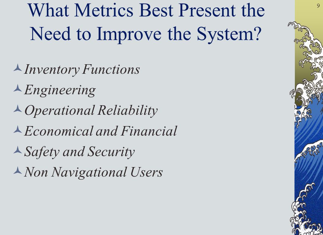 9 What Metrics Best Present the Need to Improve the System.