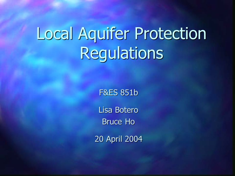 Local Aquifer Protection Regulations F&ES 851b Lisa Botero Bruce Ho 20 April 2004