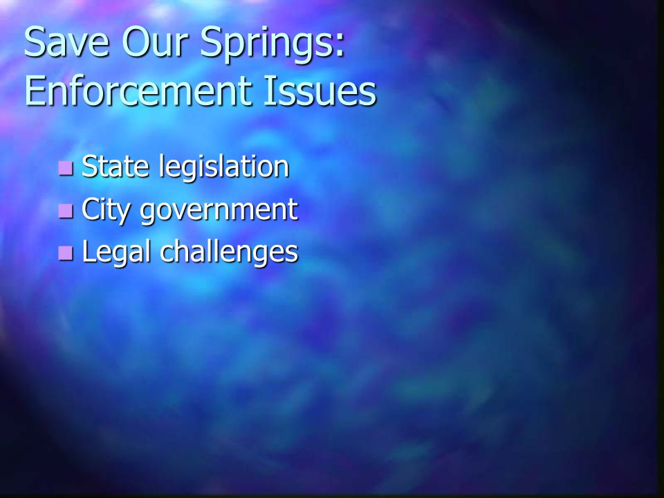 Save Our Springs: Enforcement Issues State legislation State legislation City government City government Legal challenges Legal challenges