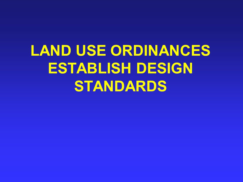 LAND USE ORDINANCES ESTABLISH DESIGN STANDARDS