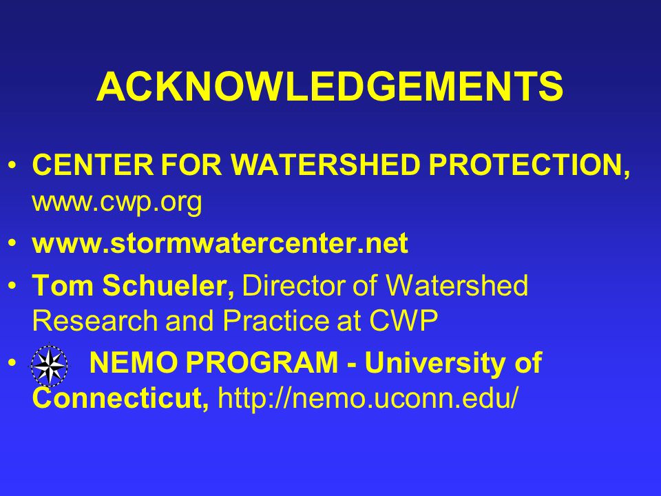 ACKNOWLEDGEMENTS CENTER FOR WATERSHED PROTECTION,     Tom Schueler, Director of Watershed Research and Practice at CWP NEMO PROGRAM - University of Connecticut,